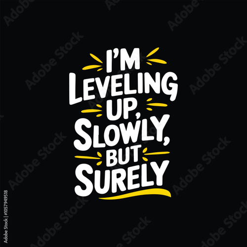 I’m leveling up, slowly but surely, in typography t-shirt design vector illustration.