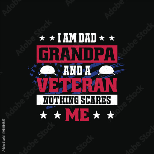 I Am Dad Grandpa And A Veteran Nothing Scares Me - Funny American Veteran Quote Fathers Day T-Shirt Design.