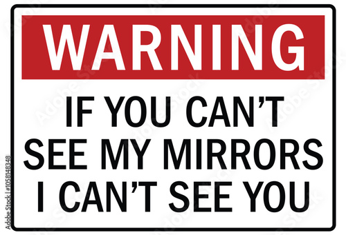 Truck safety warning sign if you can't see my mirrors i can't see you