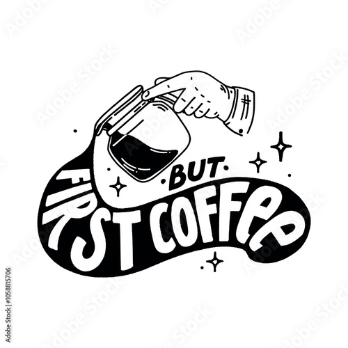 But first coffee. Vector black and white hand drawn logo hand with coffee pot and coffee splash with lettering.