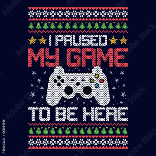 I paused my game to be here - Ugly Christmas sweater designs - vector Graphic