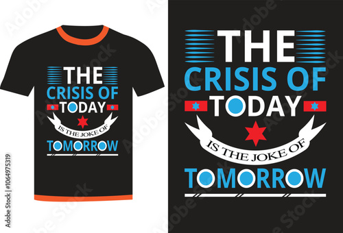 The crisis of today is the joke of tomorrow t-shirt design