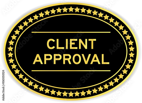 Black and gold color oval label sticker with word client approval on white background