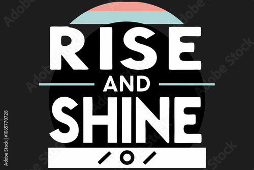 A motivational poster, featuring the text Rise and Shine in bold, stylized, shine multi-colored, retro-inspired sans-serif fonts with a sun