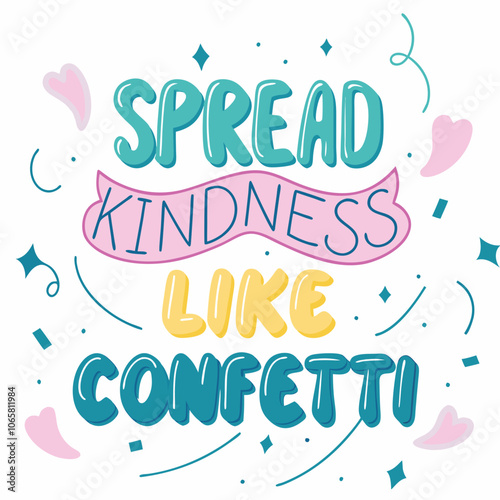 Spread Kindness Like Confetti, Flowing calligraphy with a splash of bright colors like pastel pink, teal, and yellow. confetti sprinkles, stars, and hearts 