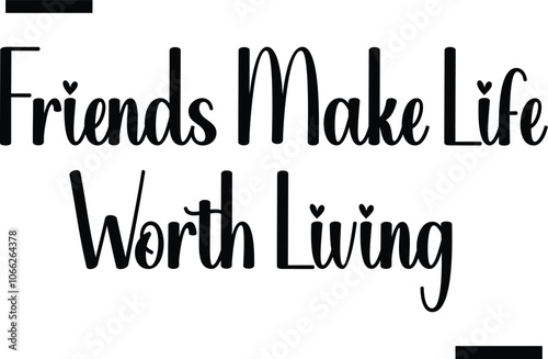 Friends make life worth living Stylish Typography Text On White Background