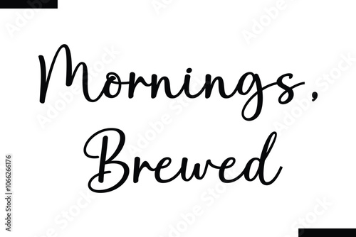 Mornings, brewed Food Saying Modern Text Typography