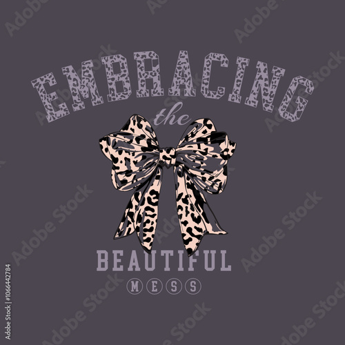 'Embracing the Beautiful Mess,' designed for T-shirt printing. Graphic bow with leopard pattern inside.