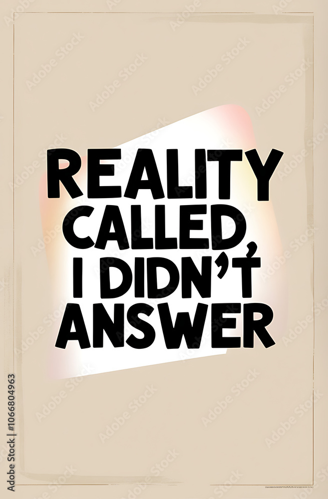 Fototapeta premium Humorous, straightforward poster with “Reality Called, I Didn’t Answer” in bold typography on a neutral background, emphasizing a humorous escape from daily pressures.