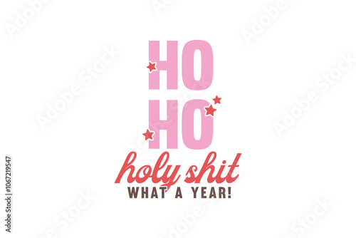 Ho ho Holy shit what a year, Funny Christmas Quote Typography T shirt design
