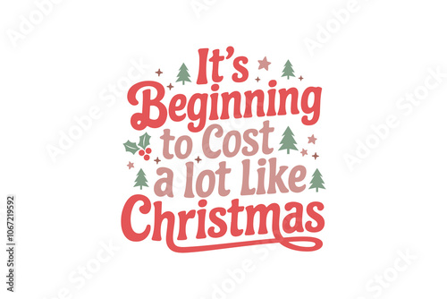 It's beginning to cost a lot like Christmas, Funny Christmas Quote Typography T shirt design