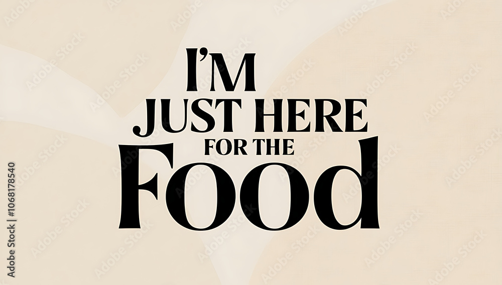 Fototapeta premium Simple, modern poster with “I’m Just Here for the Food” in bold, casual typography on a neutral background, giving it a straightforward, humorous feel.