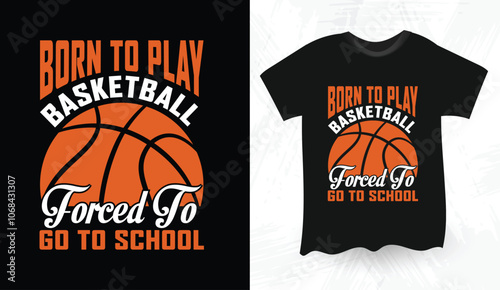 Born to play basketball forced to go to school , Basketball Player, quotes, Basketball typography Retro Vintage T-shirt Design