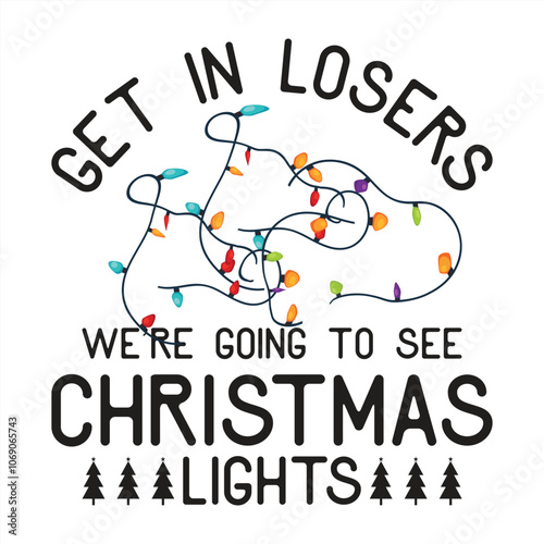 Get In Losers We're Going To See Christmas Lights