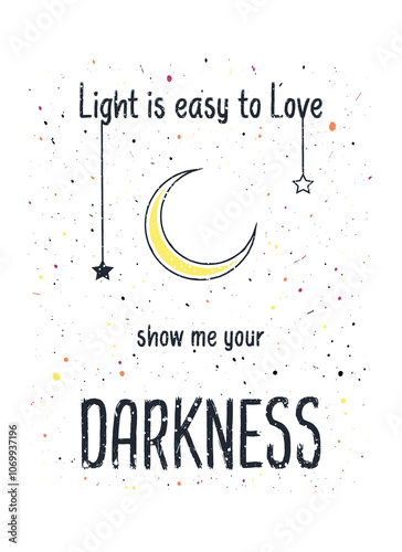 Light is easy to love show me your darkness, quote by R. Queen. Mystic and inspirational text art with crescent moon and colorful stars design. Cosmic night, magical minimalist background