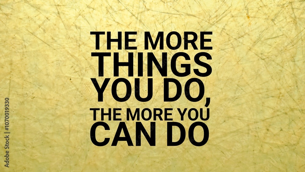 Obraz premium the more things you do, the more you can do. Inspirational and motivational quotes and sayings about life, wisdom, positive, Uplifting, empowering, success, Motivation, and inspiration