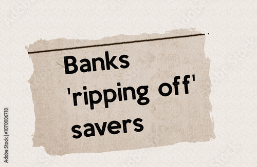 Banks 'ripping off' savers - current breaking daily news story communication copy newspaper headline article title in UK 2023 in sepia photo