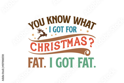 You know what I got for Christmas? Fat. I got Fat, Funny Christmas Quotes SVG T Shirt Design