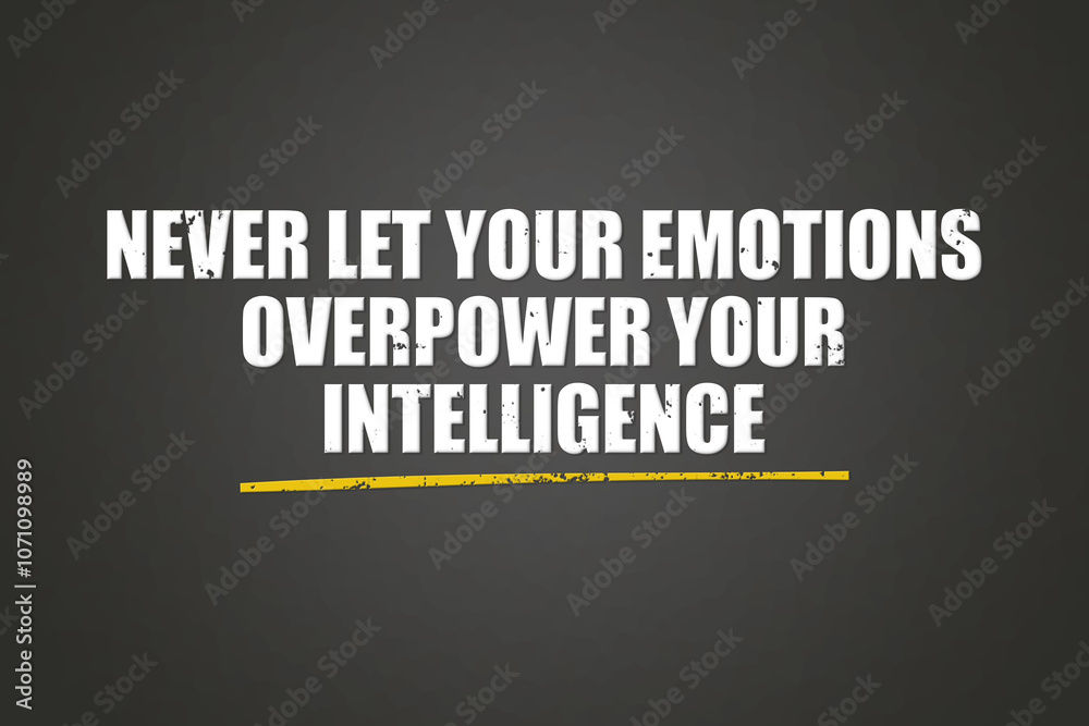 Never let your emotions overpower your intelligence. A blackboard with white text. Illustration with grunge text style. Never let your emotions overpower your intelligence. A blackboard with white text. Illustration with grunge text style.