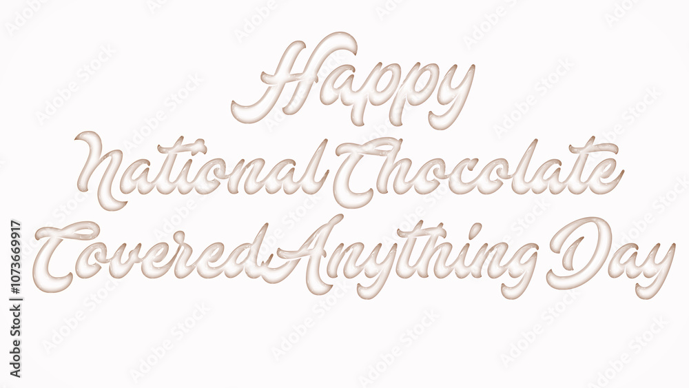 Happy National Chocolate Covered Anything Day with plastic style text effect on white background Happy National Chocolate Covered Anything Day with plastic style text effect on white background