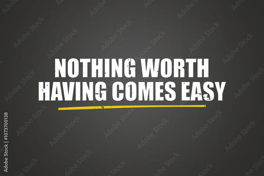 Nothing worth having comes easy. A blackboard with white text. Illustration with grunge text style. Nothing worth having comes easy. A blackboard with white text. Illustration with grunge text style.
