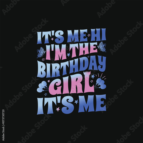 Birthday Girl Celebration Quote T-Shirt Design. It's Me Hi I'm The Birthday Girl It's Me T Shirt.