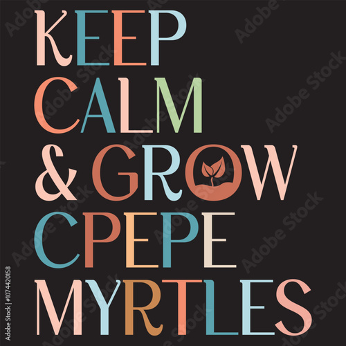 keep calm and grow cpepe myrtles