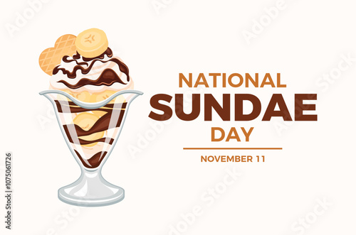 National Sundae Day poster vector illustration. Vanilla ice cream sundae with bananas, whipped cream, chocolate icing and wafer vector. Template for background, banner, card. November 11.