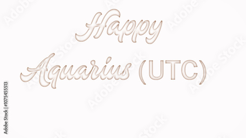 Happy Aquarius (UTC) with plastic style text effect on white background