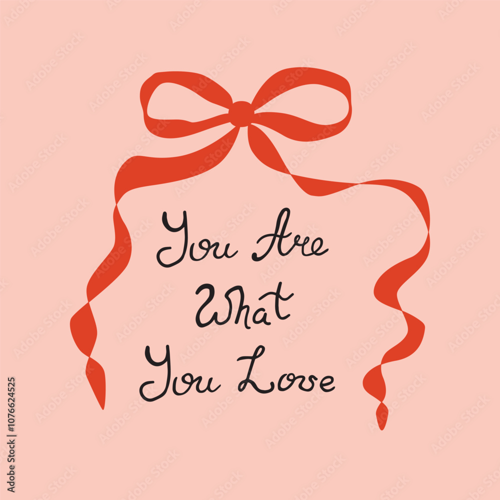 Girl quote with red coquette bow, ribbon on the pink background. Hand written phrase. Vector lettering element. Female positive sayings. The inscription - You are what you love. Cute greeting card.