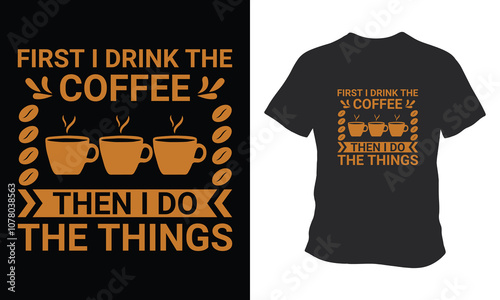 First I Drink The Coffee Than Do Things T-Shirt 