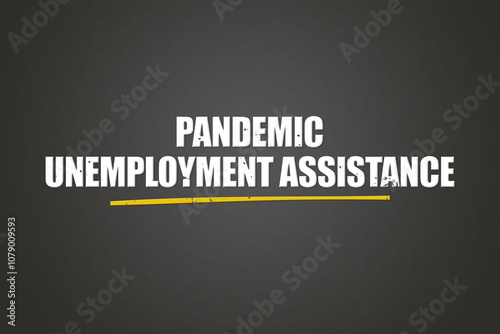 Pandemic unemployment assistance. A blackboard with white text. Illustration with grunge text style.