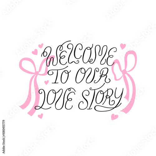 Welcome to our love story calligraphy quote with hearts and ribbons. Vector hand drawn illustration of elegant lettering. Clipart for greeting cards and invitations