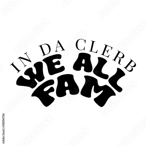 In Da Clerb We All Fam Vector Design on White Background
