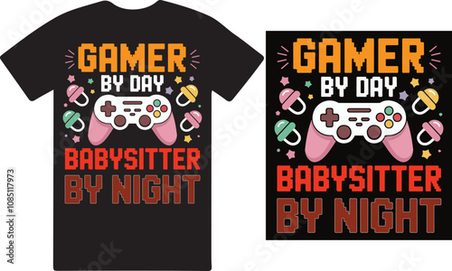 Gamer by day babysitter by night ,a uniwue T shirt design .
