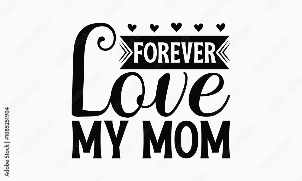 Forever Love My Mom - Mom T-Shirt Design, Illustration Written Vector T Shirt Design, Bags, Posters, Cards, Isolated On White Background. Forever Love My Mom - Mom T-Shirt Design, Illustration Written Vector T Shirt Design, Bags, Posters, Cards, Isolated On White Background.