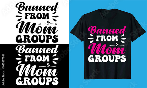 Banned From Mom Groups  typography, vector mother's day,quote, love, fashion, Silhouette,Mum, Mother, mom Best Mom, Mumm, coffee,mother's day t shirt design photo