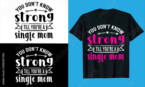 You don't know strong till you're a single mom  typography, vector mother's day,quote, love, fashion, Silhouette,Mum, Mother, mom Best Mom, Mumm, coffee,mother's day t shirt design