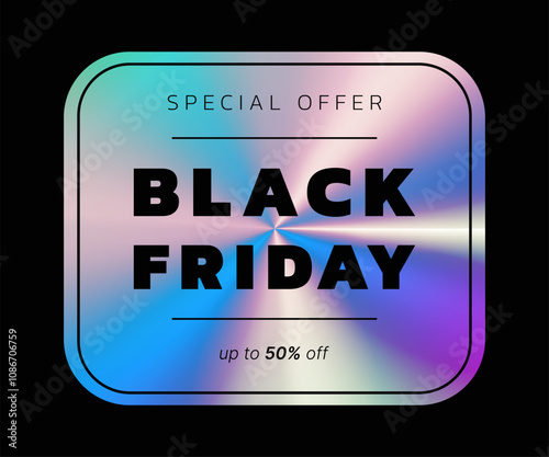 Black Friday Holographic Banner. Sticker with holographic Neon effect, Label with Holographic effect. Shiny rainbow Emblem Special offer. Isolated Vector Illustration