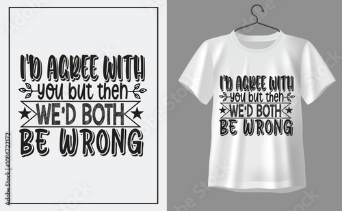 I'd agree with you then we'd both be wrong t shirt design, t shirt design concept, t shirt design template