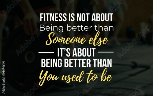 Motivational quote: 'Fitness is not about being better than someone else, it's about being better than you used to be,' set in a gym setting, inspiring self-improvement and focus. photo