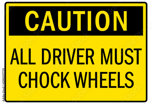 Chock wheel signs all driver must chock wheels