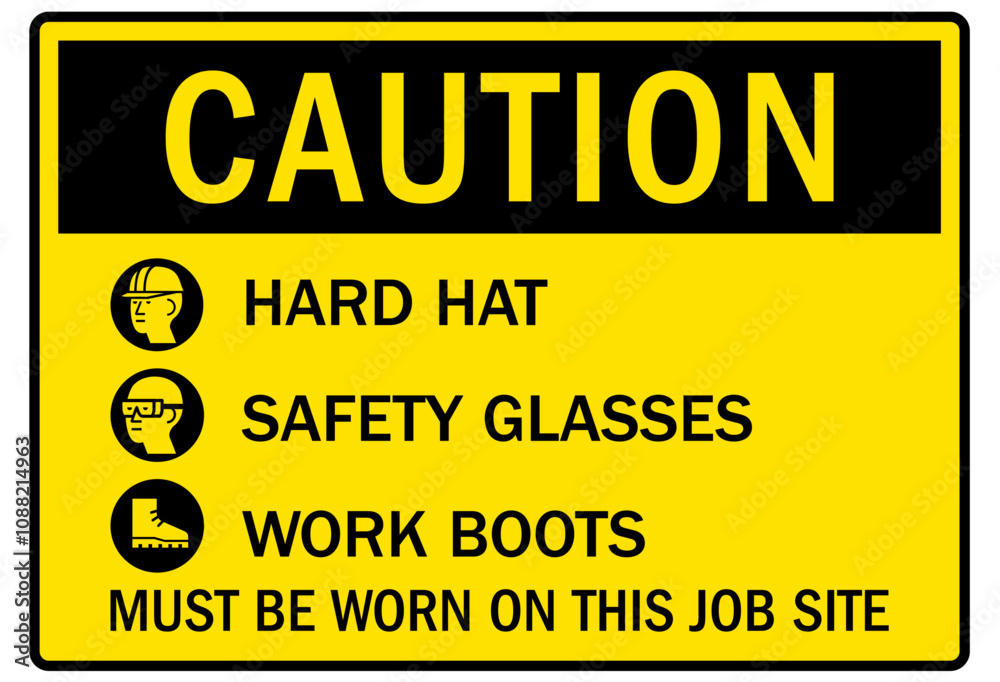 Job safety signs hard hat, safety glasses, work boots must be worn on this job site Job safety signs hard hat, safety glasses, work boots must be worn on this job site