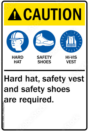 Job safety signs hard hat, safety vest and safety shoes are required