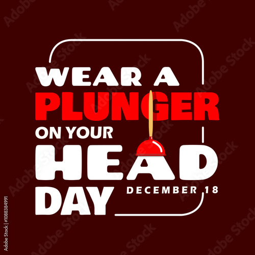 Wear a Plunger on Your Head Day to celebrate on December 18th. Bold text with a plunger. Celebrating this day is just for fun and cuteness.