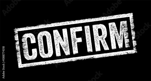 Confirm is a verb that means to establish the truth, accuracy, or validity of something, typically by providing evidence or verification, text concept stamp