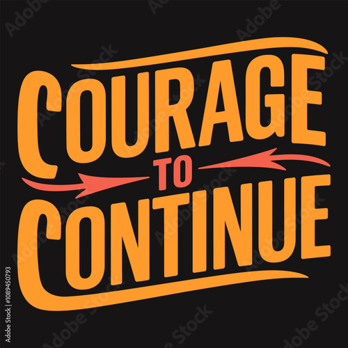 Courage to continue, inspirational quote for staying strong and focused