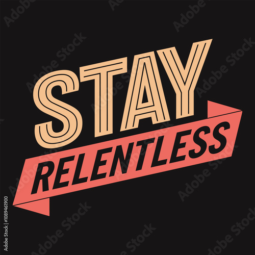 Be relentless in your pursuits, powerful words for motivation