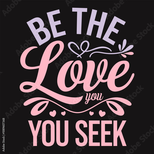Be the Love You Seek Nurture Yourself with the Love You Desire