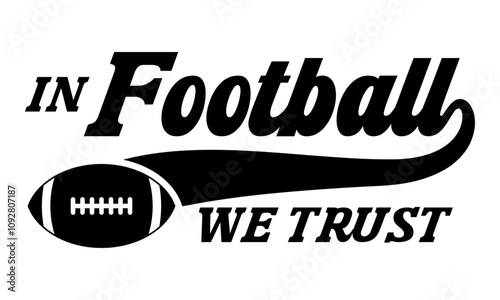 In football we trust - saying, phrase vector file. Football t-shirt digital design on transparent background.